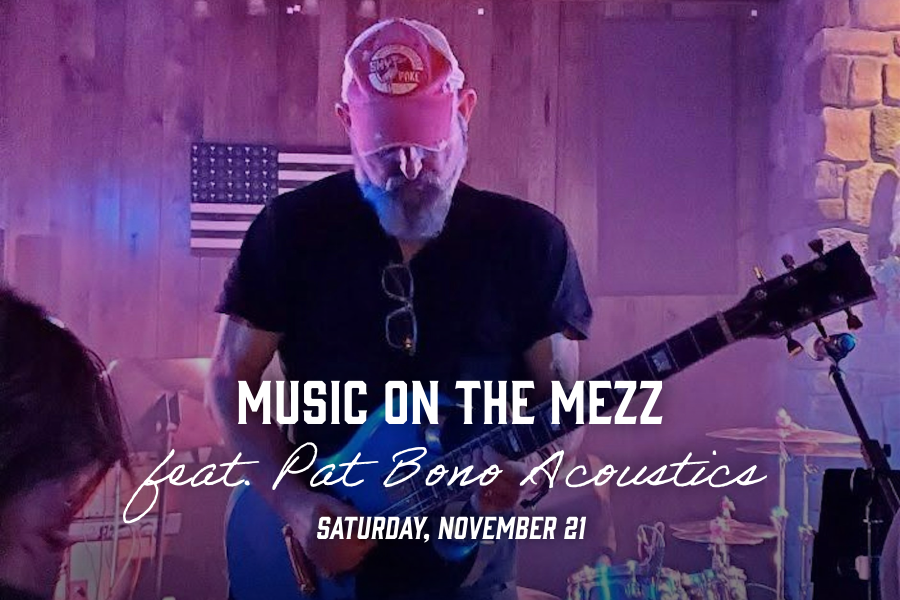Music ont he Mezz feat. Pat Bono Acoustics. Saturday, November 21.